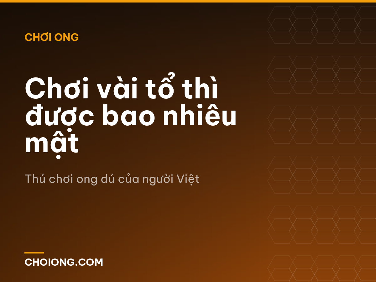 Chơi vài tổ thì được bao nhiêu mật