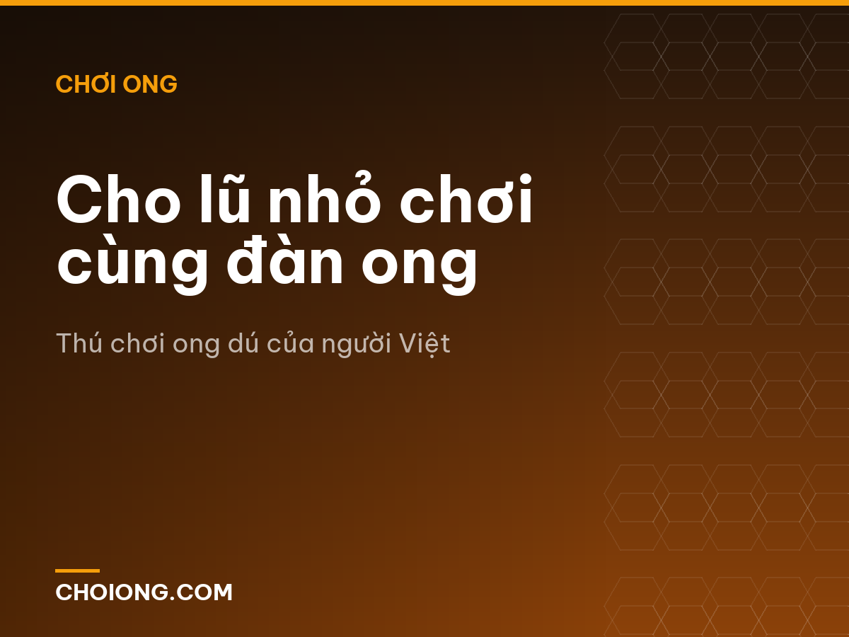 Cho lũ nhỏ chơi cùng đàn ong