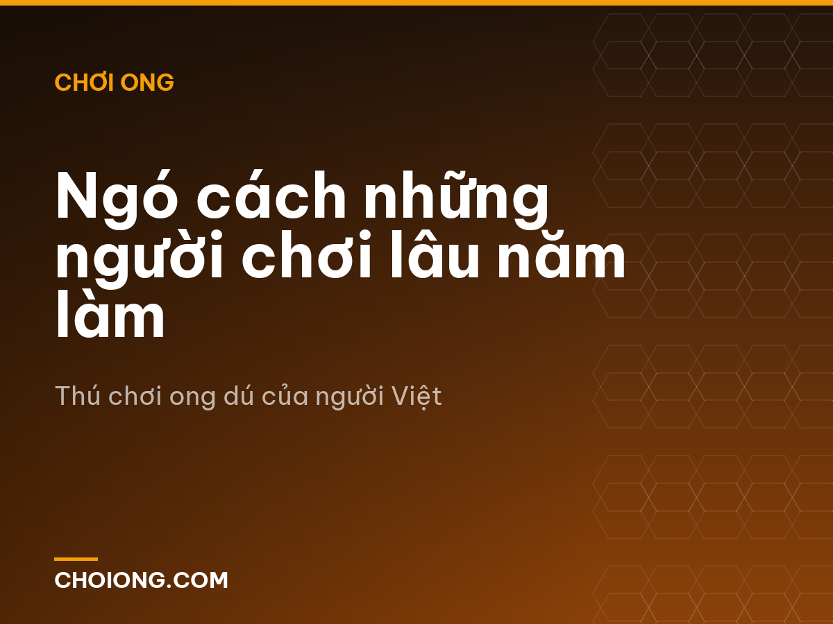 Ngó cách những người chơi lâu năm làm